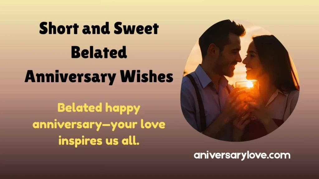 Short and Sweet Belated Anniversary Wishes